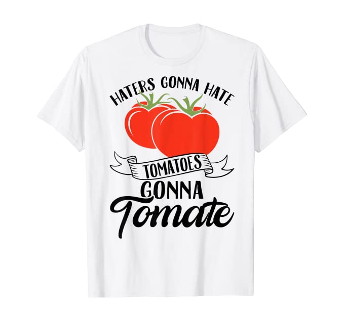 white t-shirt with an illustration of a tomato with the text "Haters Gonna Hate, Tomatoes Gonna Tomate"